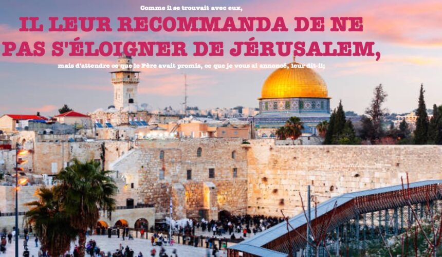 IL LEUR RECOMMANDA DE NE PAS S&rsquo;ÉLOIGNER DE JÉRUSALEM