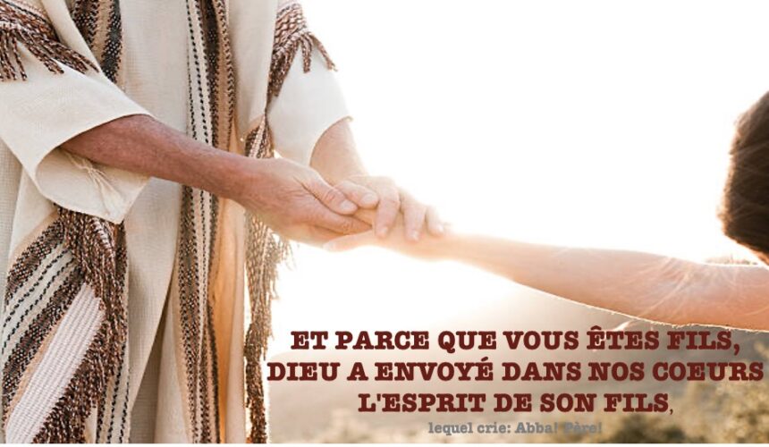 ET PARCE QUE VOUS ÊTES FILS, DIEU A ENVOYÉ DANS NOS COEURS L&rsquo;ESPRIT DE SON FILS