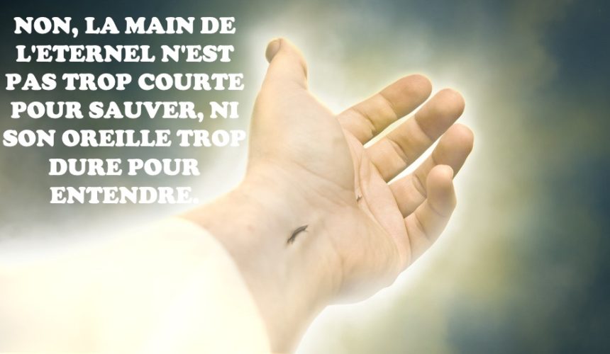 NON, SA MAIN N&rsquo;EST PAS TROP COURTE POUR SAUVER, NI SON OREILLE TROP DURE POUR ENTENDRE