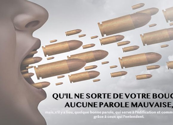 QU&rsquo;IL NE SORTE DE VOTRE BOUCHE AUCUNE PAROLE MAUVAISE