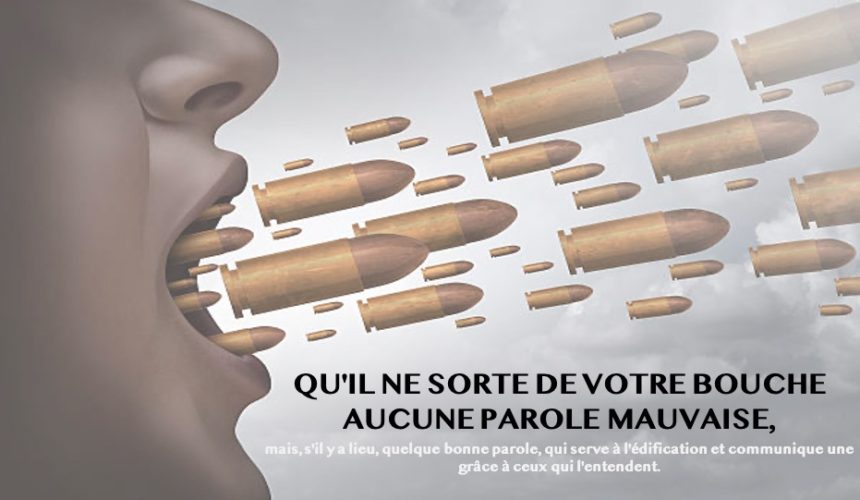 QU&rsquo;IL NE SORTE DE VOTRE BOUCHE AUCUNE PAROLE MAUVAISE
