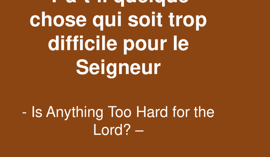 Y a t-il quelque chose qui soit trop difficile pour le Seigneur